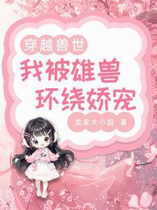 兽世甜宠兽夫宠妻日常最新章节(龙家大小姐)_