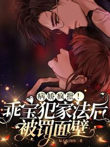 病娇疯批!乖宝犯家法后被罚面壁 作者每天吃肉肉