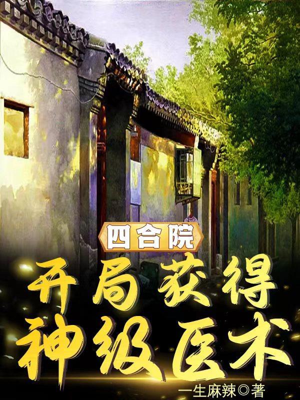 四合院开局获得神级医术一生麻辣