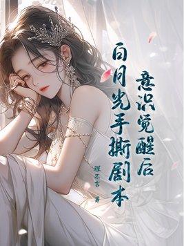 意识觉醒后白月光手撕剧本
