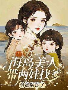 海岛美人带两娃找爹全部队惊了