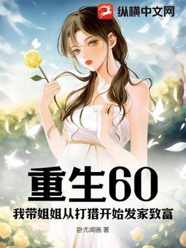 重生60我带姐姐从打猎开始发家致富TXT