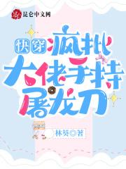 快穿疯批大佬手持屠龙刀 林葵