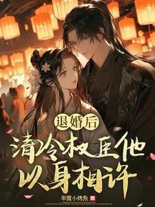 退婚后我成了权臣心尖宠全文免费阅读