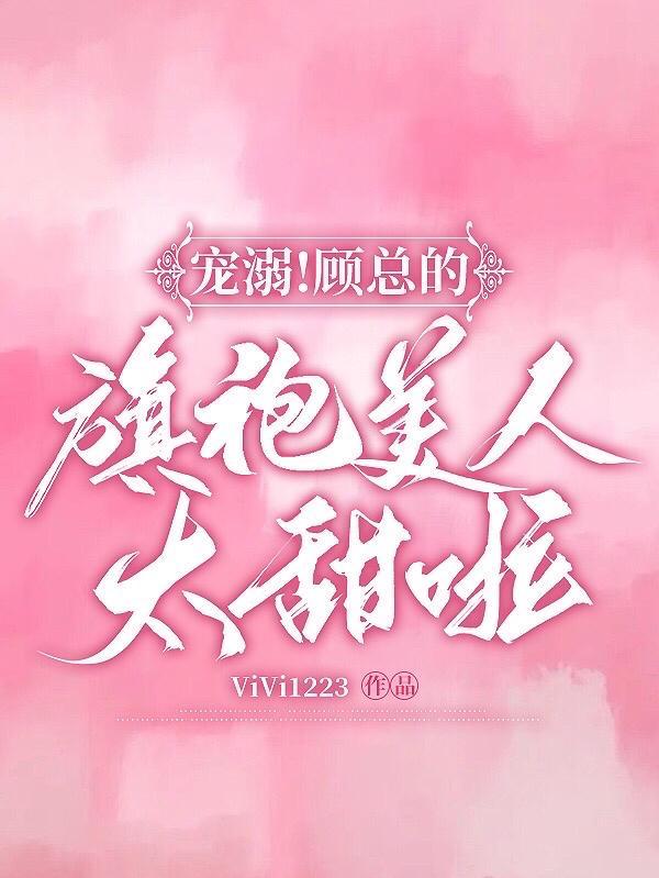 宠溺顾总的旗袍美人太甜啦