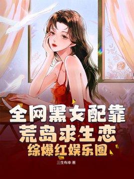 全网黑女配靠荒岛求生恋综爆红娱乐圈 三生有幸