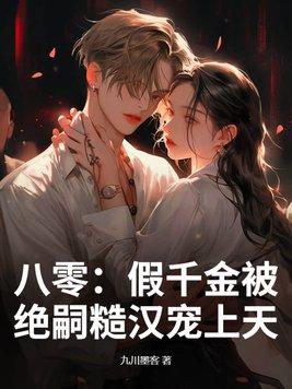 八零假千金被绝嗣糙汉宠上天 九川墨客