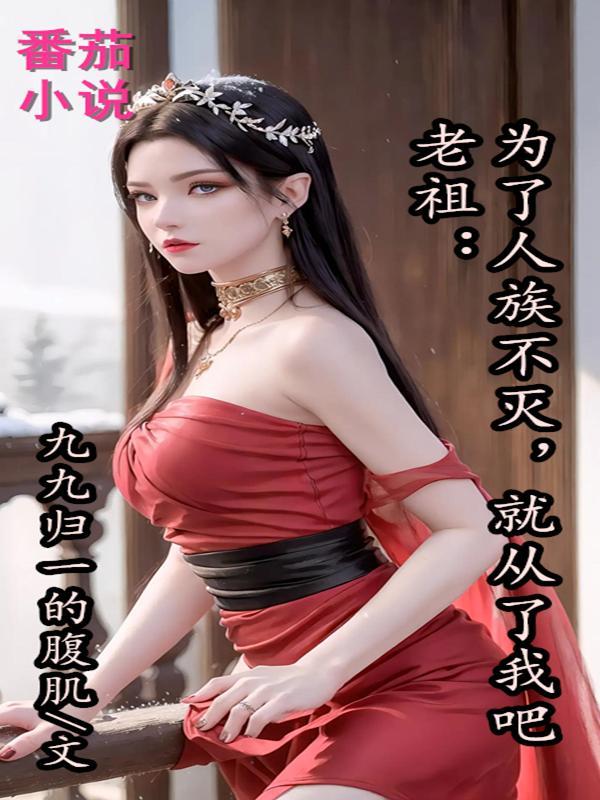 老祖为了人族不灭就从了我吧
