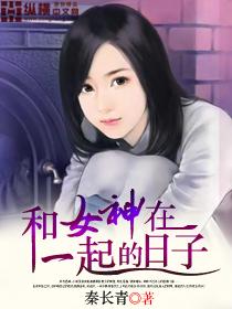 和女神在一起的日子未删减版