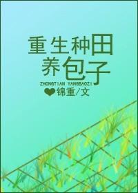 重生种田养包子by锦重百度